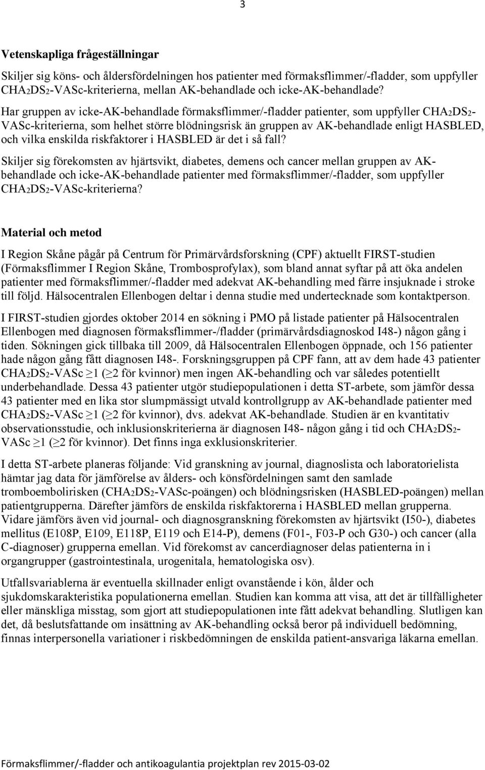 Har gruppen av icke-ak-behandlade förmaksflimmer/-fladder patienter, som uppfyller CHA2DS2- VASc-kriterierna, som helhet större blödningsrisk än gruppen av AK-behandlade enligt HASBLED, och vilka