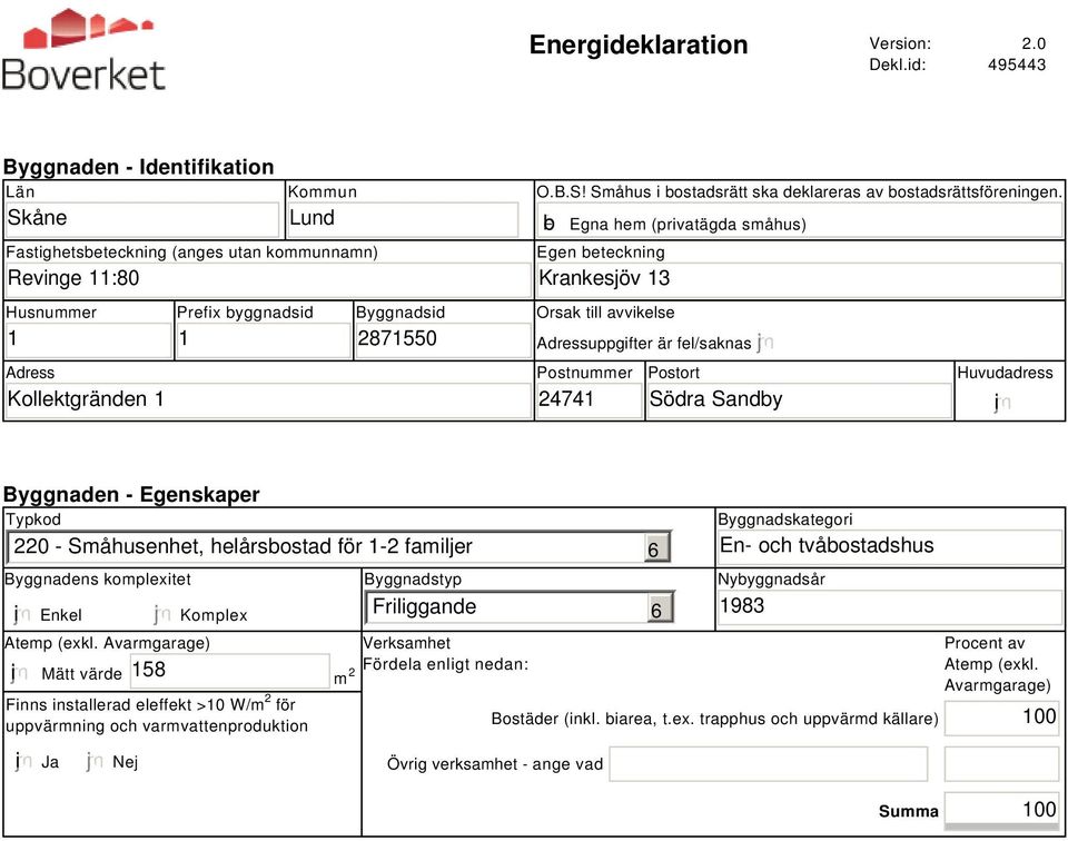 gfedcb Egna hem (privatägda småhus) Egen beteckning Krankesjöv 13 Orsak till avvikelse Adressuppgifter är fel/saknas Postnummer 24741 Postort Södra Sandby Huvudadress i Byggnaden - Egenskaper Typkod