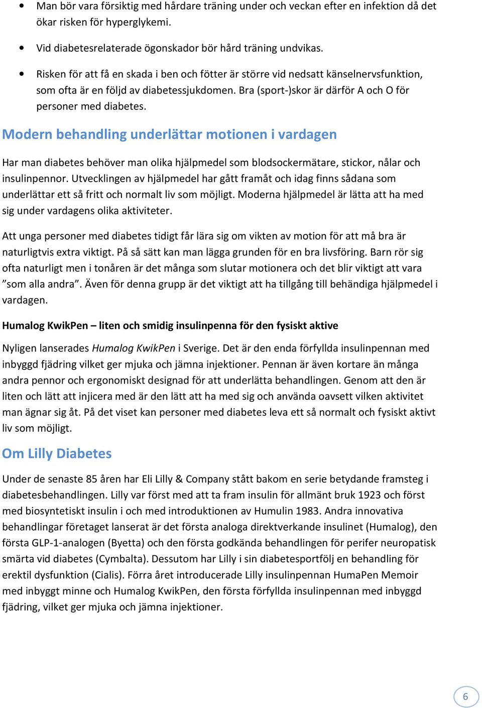 Modern behandling underlättar motionen i vardagen Har man diabetes behöver man olika hjälpmedel som blodsockermätare, stickor, nålar och insulinpennor.