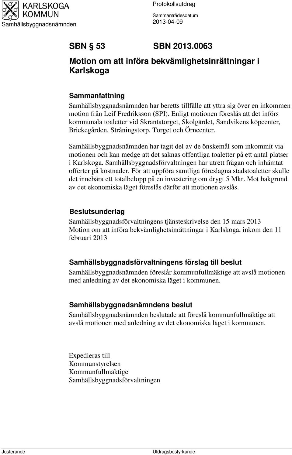 Enligt motionen föreslås att det införs kommunala toaletter vid Skrantatorget, Skolgärdet, Sandvikens köpcenter, Brickegården, Stråningstorp, Torget och Örncenter.