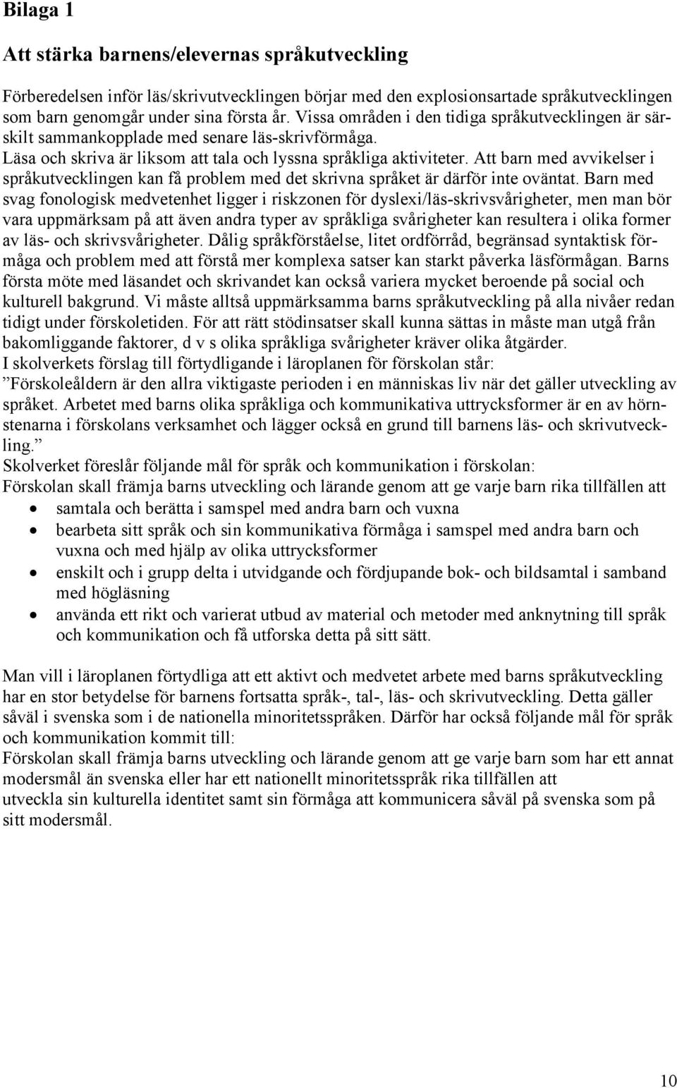 Att barn med avvikelser i språkutvecklingen kan få problem med det skrivna språket är därför inte oväntat.