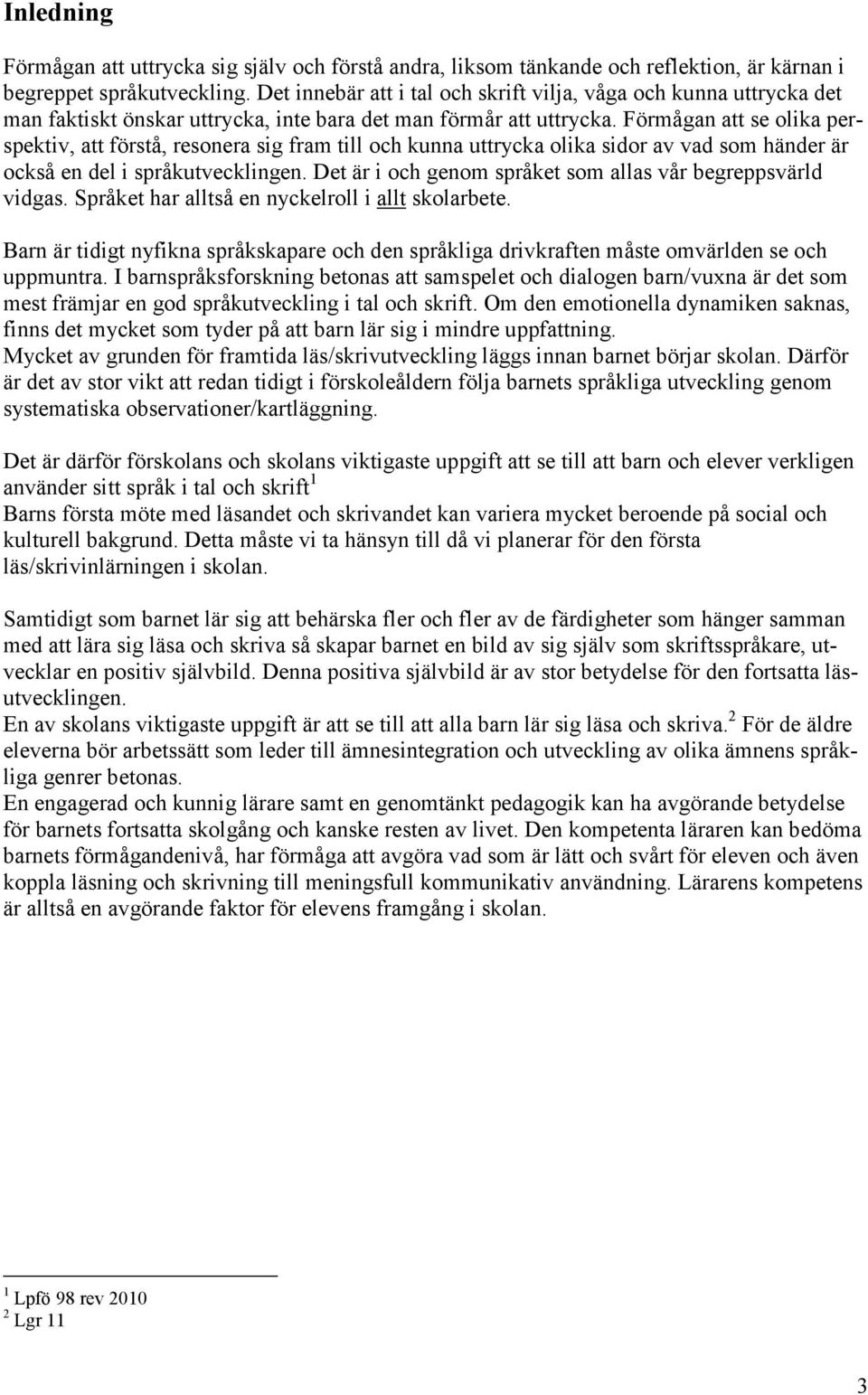 Förmågan att se olika perspektiv, att förstå, resonera sig fram till och kunna uttrycka olika sidor av vad som händer är också en del i språkutvecklingen.