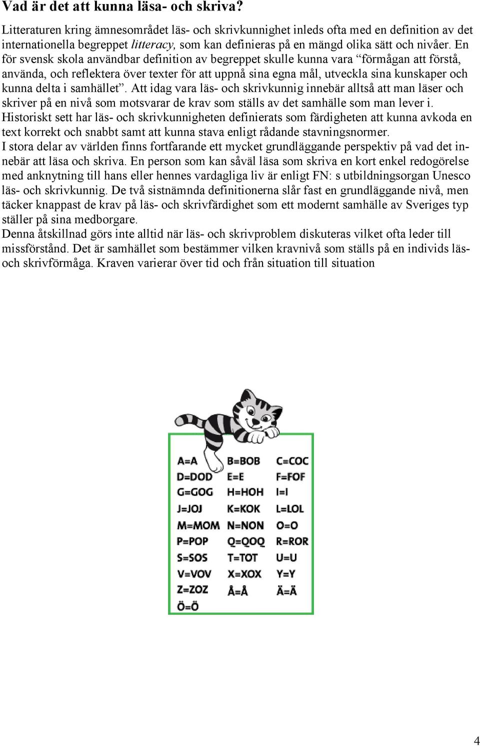 En för svensk skola användbar definition av begreppet skulle kunna vara förmågan att förstå, använda, och reflektera över texter för att uppnå sina egna mål, utveckla sina kunskaper och kunna delta i