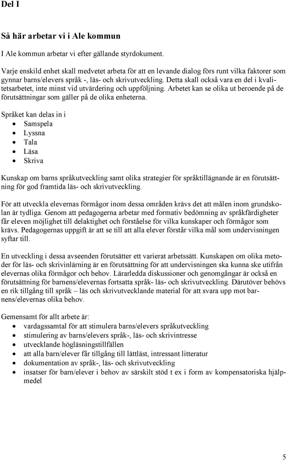 Detta skall också vara en del i kvalitetsarbetet, inte minst vid utvärdering och uppföljning. Arbetet kan se olika ut beroende på de förutsättningar som gäller på de olika enheterna.
