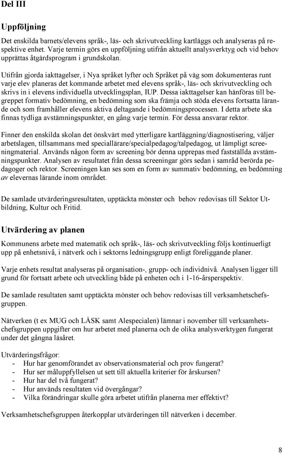 Utifrån gjorda iakttagelser, i Nya språket lyfter och Språket på väg som dokumenteras runt varje elev planeras det kommande arbetet med elevens språk-, läs- och skrivutveckling och skrivs in i