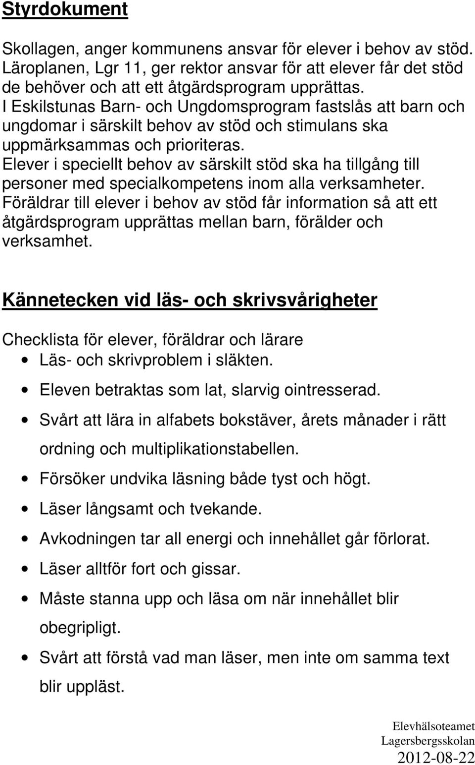 Elever i speciellt behov av särskilt stöd ska ha tillgång till personer med specialkompetens inom alla verksamheter.