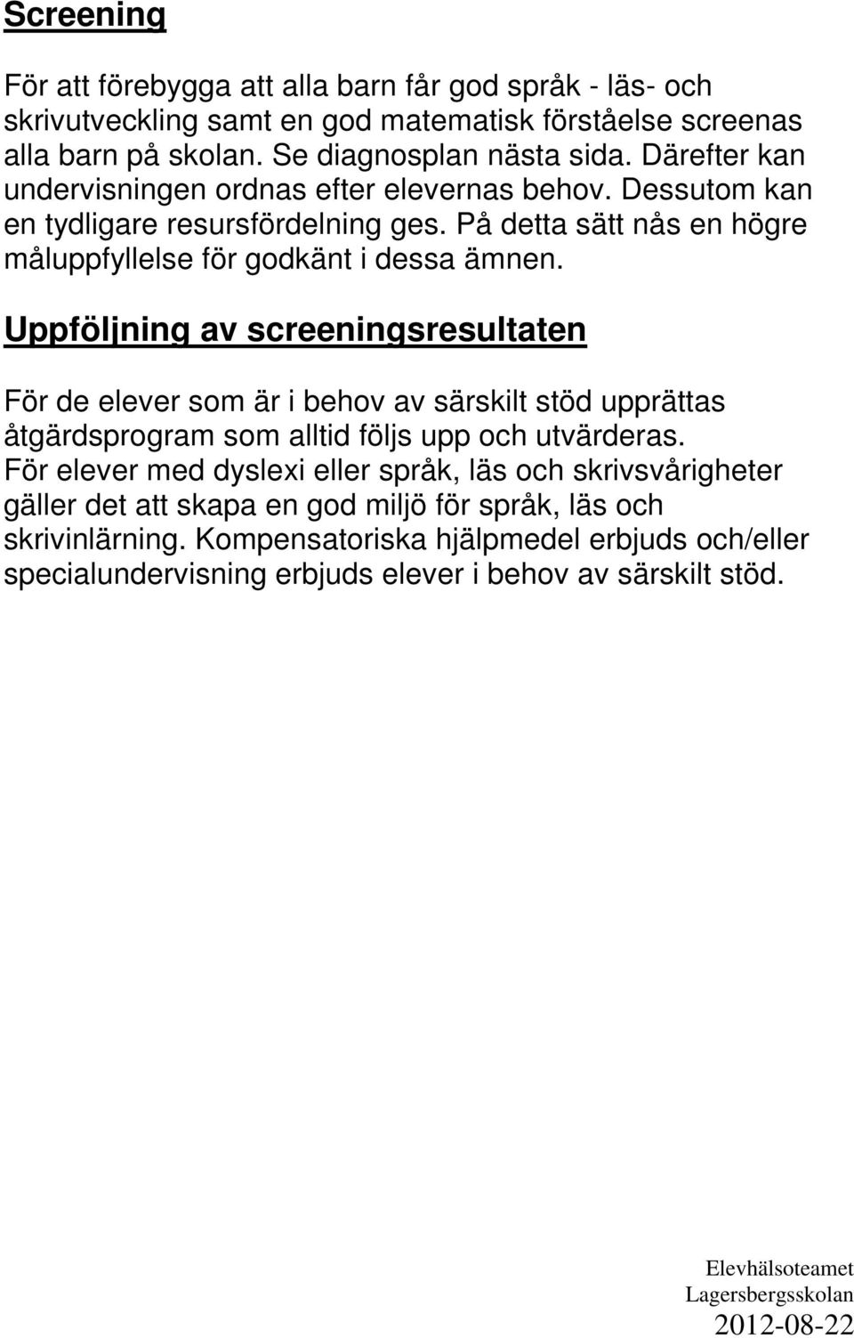 Uppföljning av screeningsresultaten För de elever som är i behov av särskilt stöd upprättas åtgärdsprogram som alltid följs upp och utvärderas.