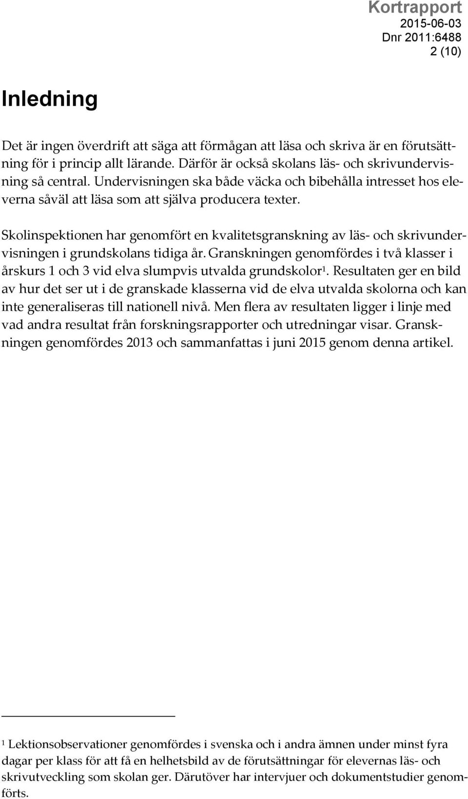 Skolinspektionen har genomfört en kvalitetsgranskning av läs- och skrivundervisningen i grundskolans tidiga år.