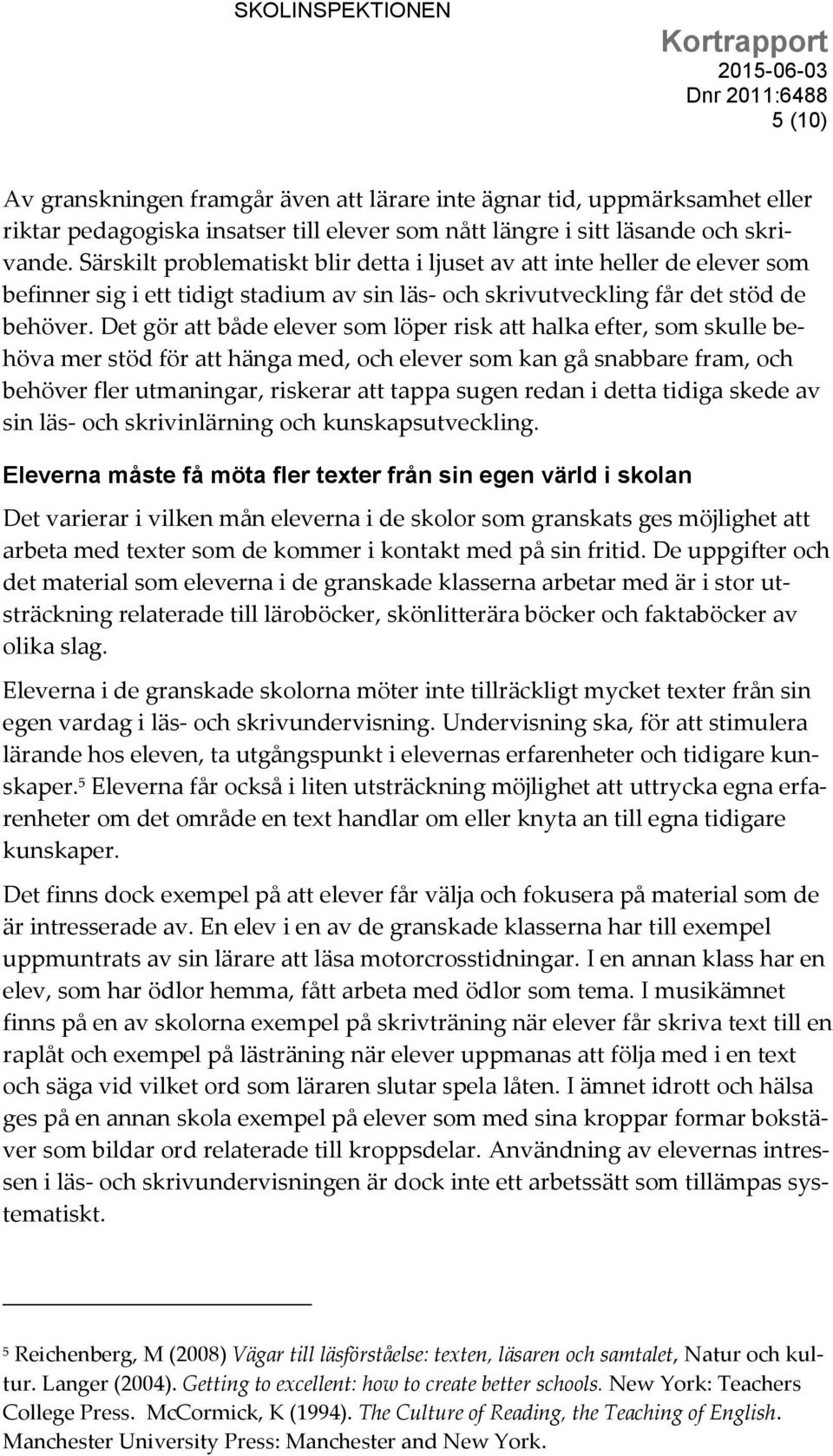 Det gör att både elever som löper risk att halka efter, som skulle behöva mer stöd för att hänga med, och elever som kan gå snabbare fram, och behöver fler utmaningar, riskerar att tappa sugen redan