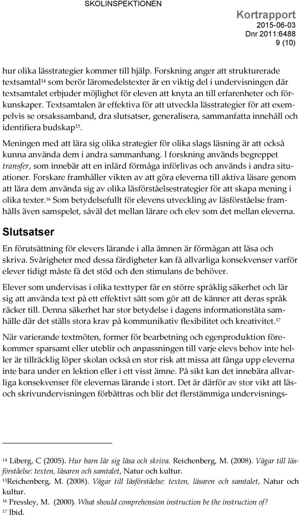 förkunskaper. Textsamtalen är effektiva för att utveckla lässtrategier för att exempelvis se orsakssamband, dra slutsatser, generalisera, sammanfatta innehåll och identifiera budskap 15.