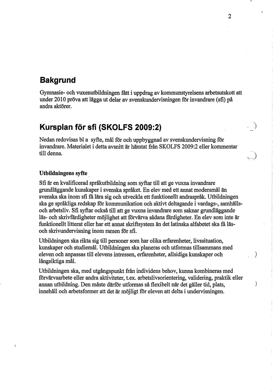 Materialet i detta avsnitt är hämtat från SKOLFS 2009:2 eller kommentar till denna.