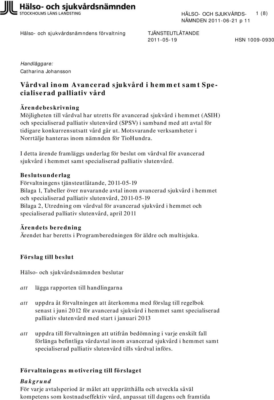 att avtal för tidigare konkurrensutsatt vård går ut. Motsvarande verksamheter i Norrtälje hanteras inom nämnden för TioHundra.