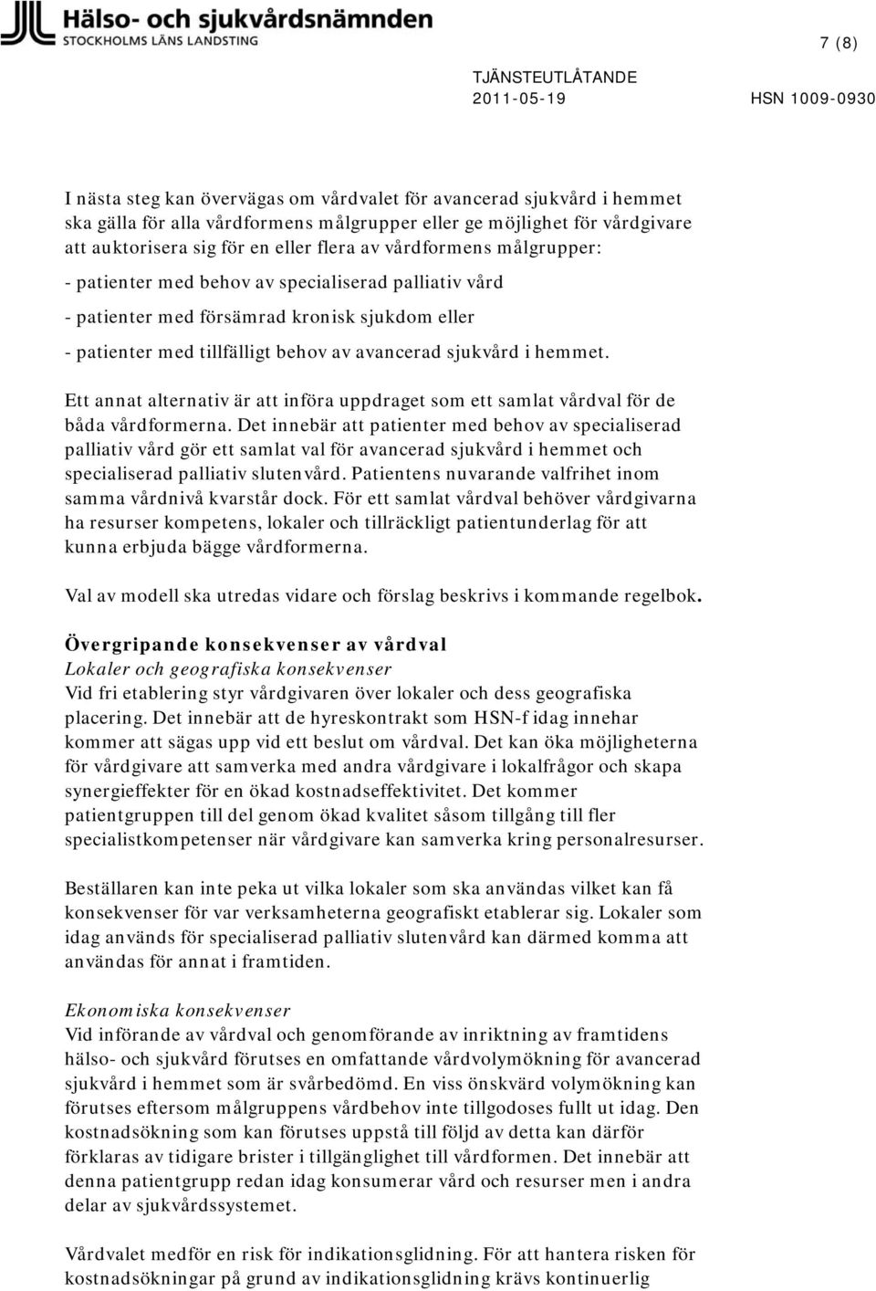 av avancerad sjukvård i hemmet. Ett annat alternativ är att införa uppdraget som ett samlat vårdval för de båda vårdformerna.