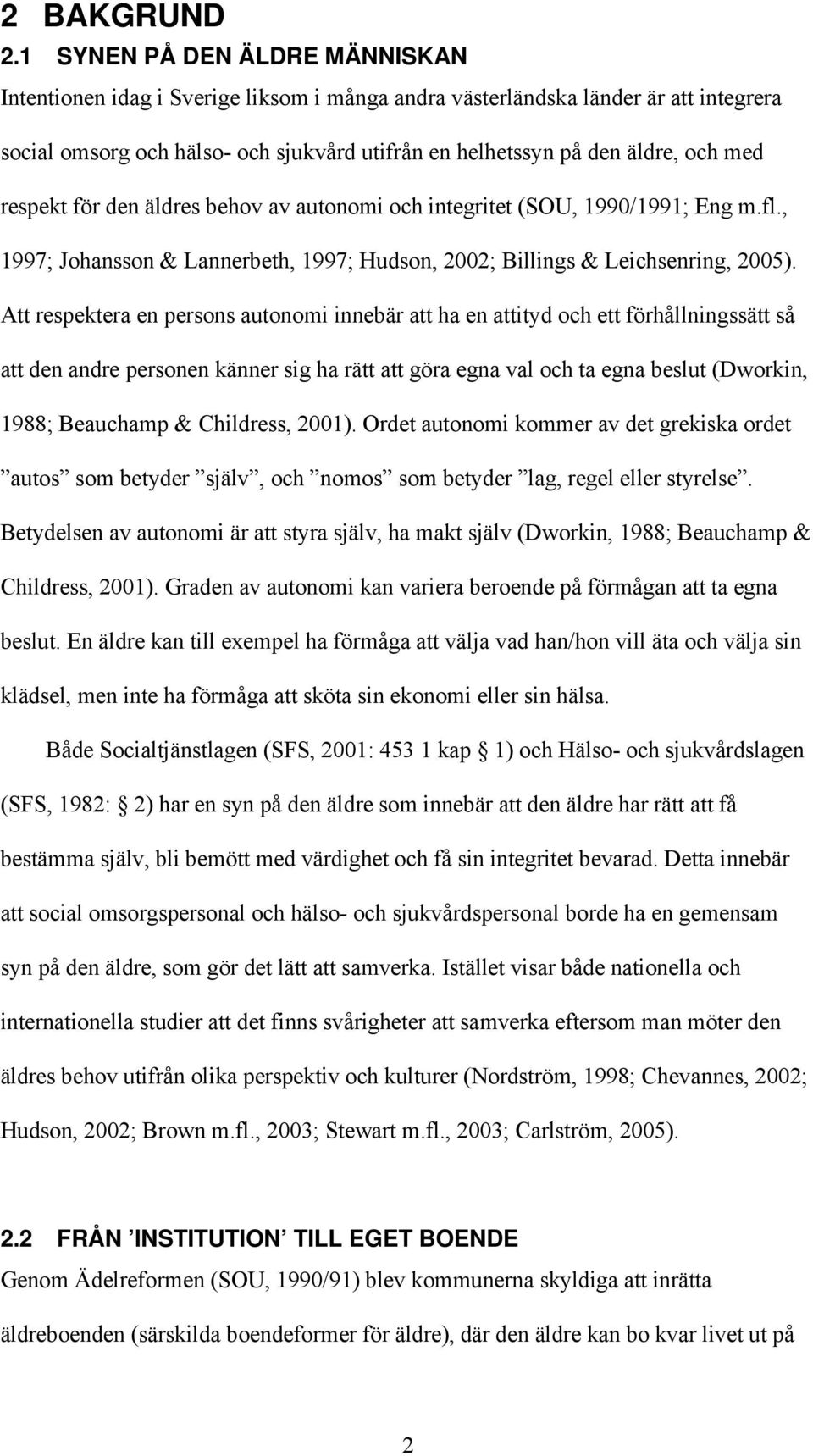 respekt för den äldres behov av autonomi och integritet (SOU, 1990/1991; Eng m.fl., 1997; Johansson & Lannerbeth, 1997; Hudson, 2002; Billings & Leichsenring, 2005).