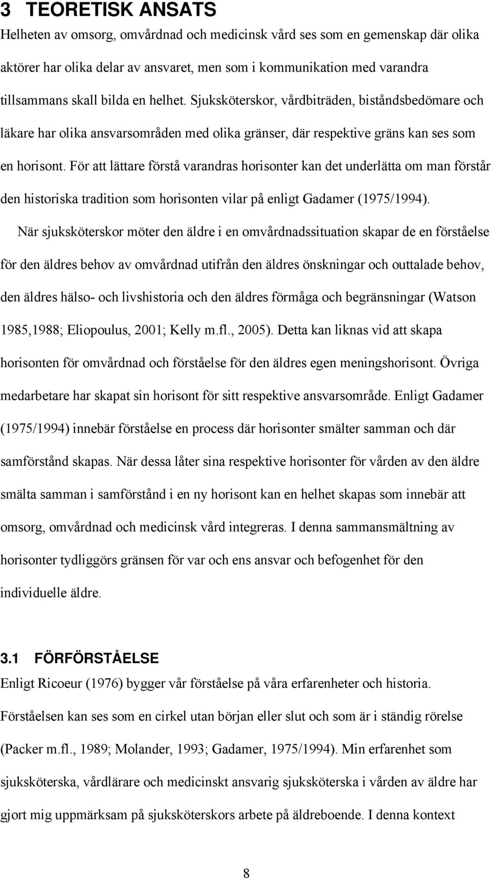 För att lättare förstå varandras horisonter kan det underlätta om man förstår den historiska tradition som horisonten vilar på enligt Gadamer (1975/1994).