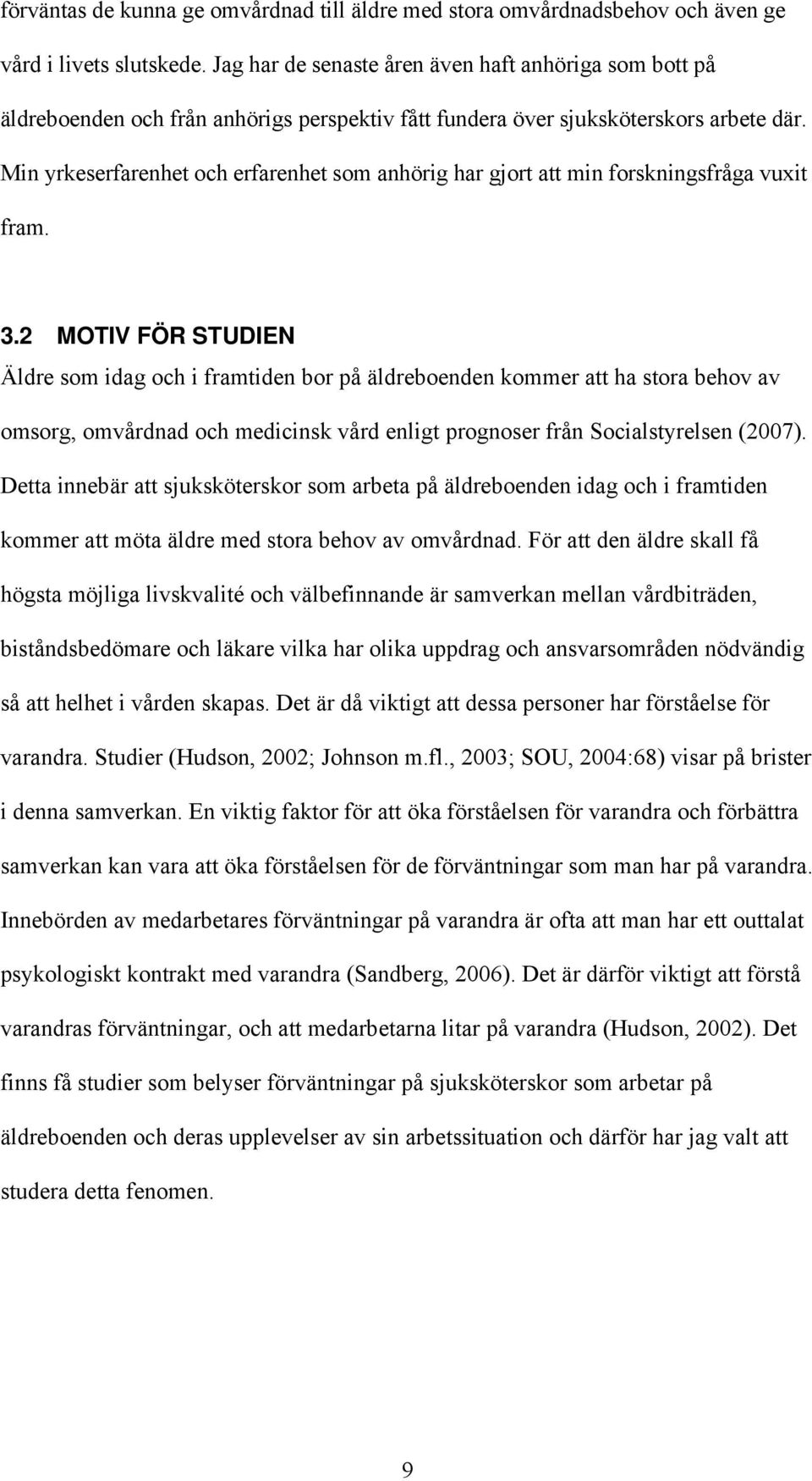 Min yrkeserfarenhet och erfarenhet som anhörig har gjort att min forskningsfråga vuxit fram. 3.