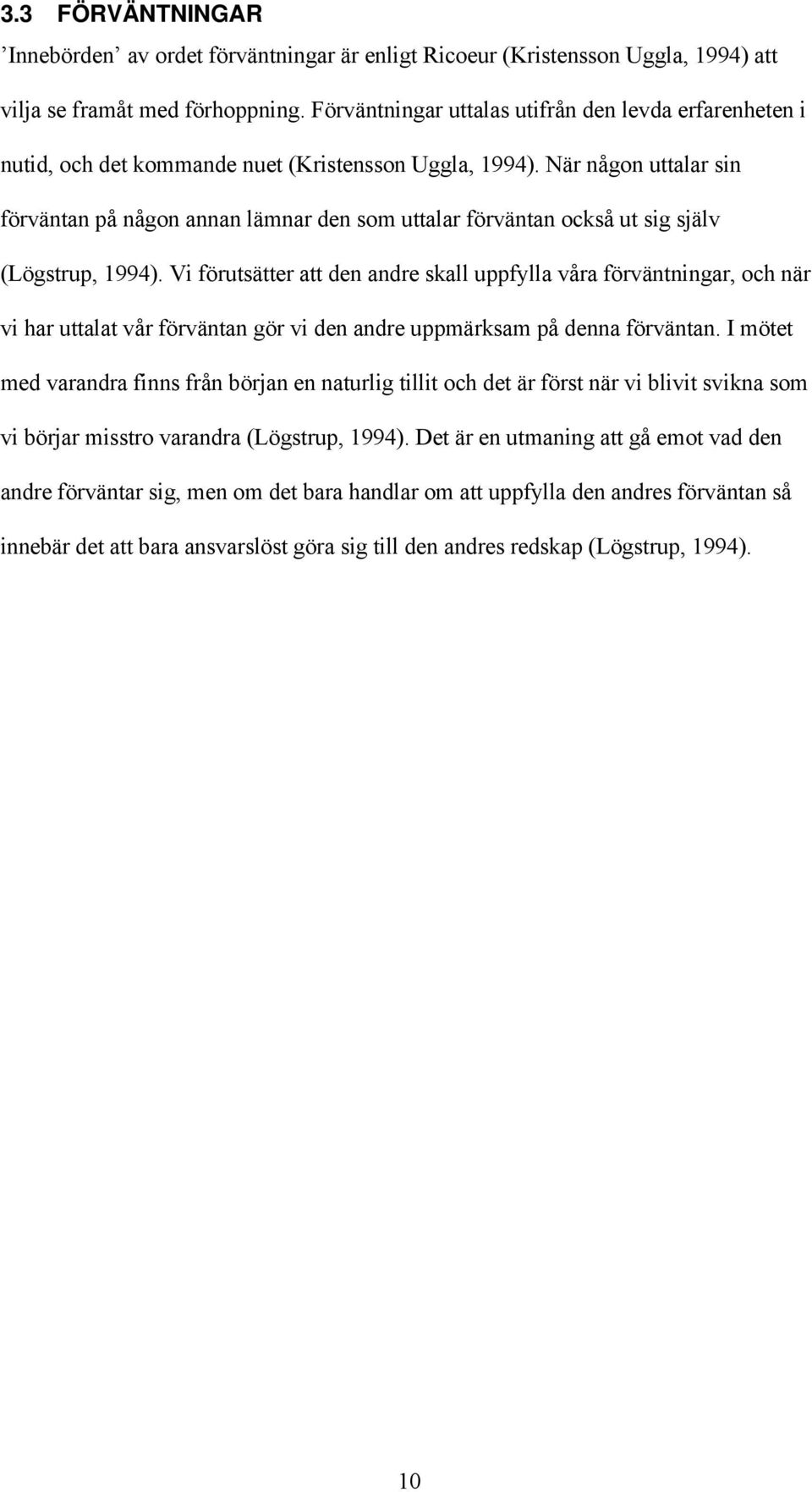 När någon uttalar sin förväntan på någon annan lämnar den som uttalar förväntan också ut sig själv (Lögstrup, 1994).