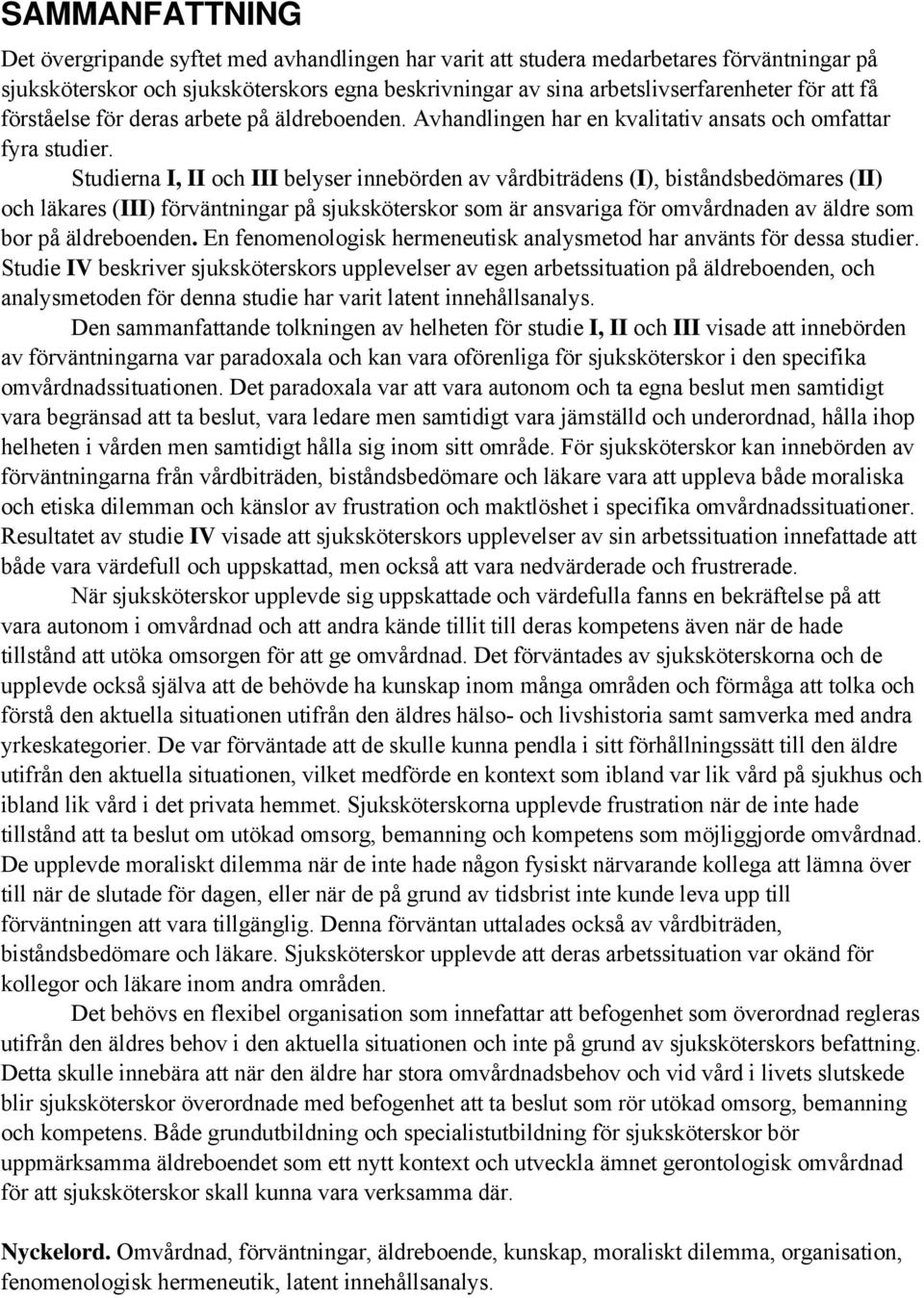 Studierna I, II och III belyser innebörden av vårdbiträdens (I), biståndsbedömares (II) och läkares (III) förväntningar på sjuksköterskor som är ansvariga för omvårdnaden av äldre som bor på