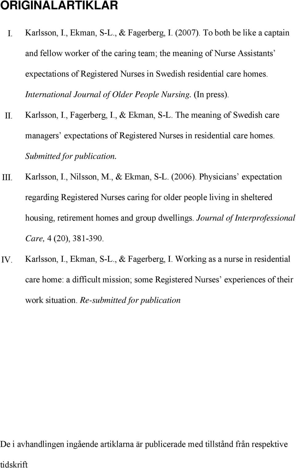 International Journal of Older People Nursing. (In press). II. Karlsson, I., Fagerberg, I., & Ekman, S-L.