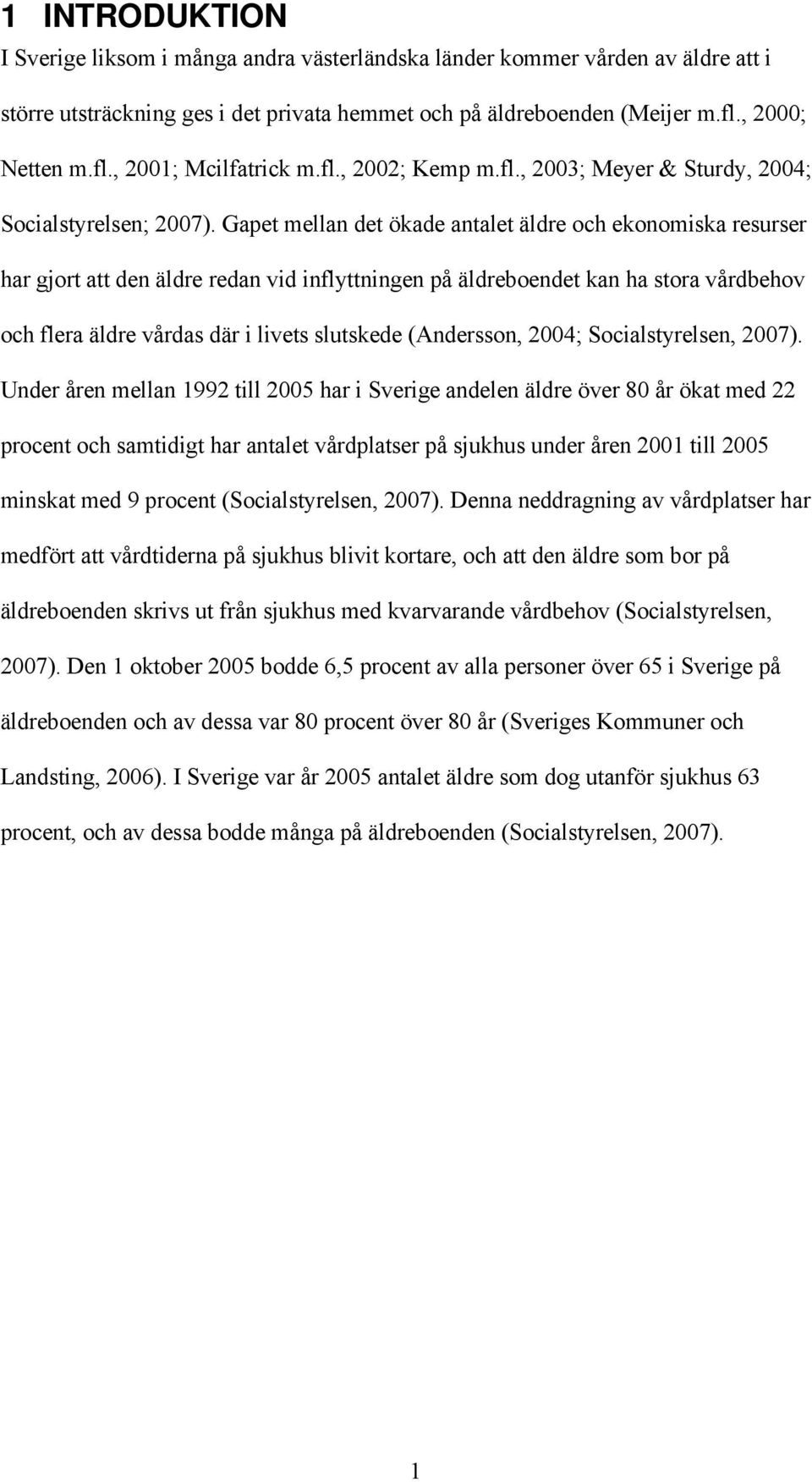 Gapet mellan det ökade antalet äldre och ekonomiska resurser har gjort att den äldre redan vid inflyttningen på äldreboendet kan ha stora vårdbehov och flera äldre vårdas där i livets slutskede