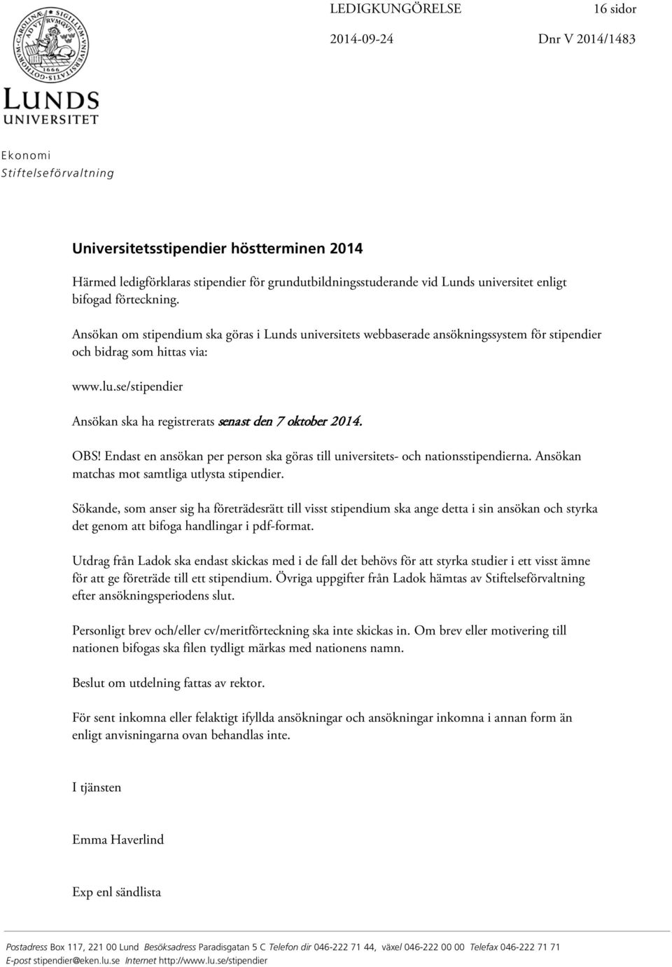 se/stipendier Ansökan ska ha registrerats senast den 7 oktober 2014. OBS! Endast en ansökan per person ska göras till universitets- och nationsstipendierna.