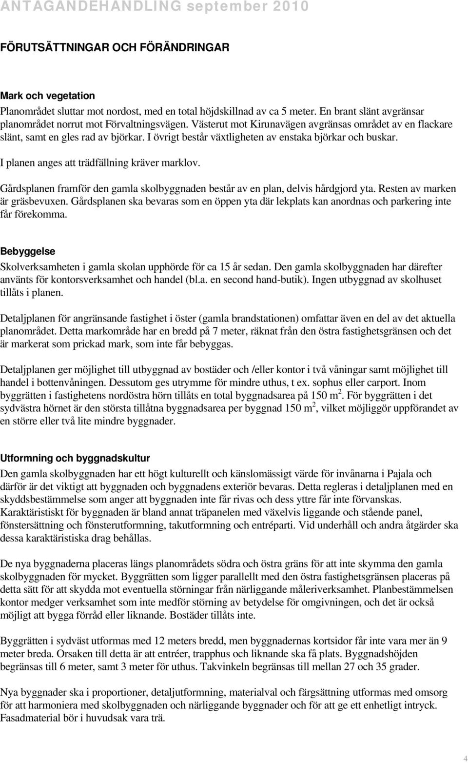 I planen anges att trädfällning kräver marklov. Gårdsplanen framför den gamla skolbyggnaden består av en plan, delvis hårdgjord yta. Resten av marken är gräsbevuxen.