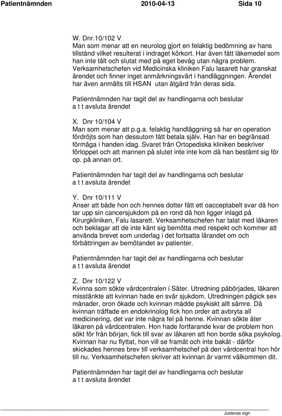 Verksamhetschefen vid Medicinska kliniken Falu lasarett har granskat ärendet och finner inget anmärkningsvärt i handläggningen. Ärendet har även anmälts till HSAN utan åtgärd från deras sida. X.