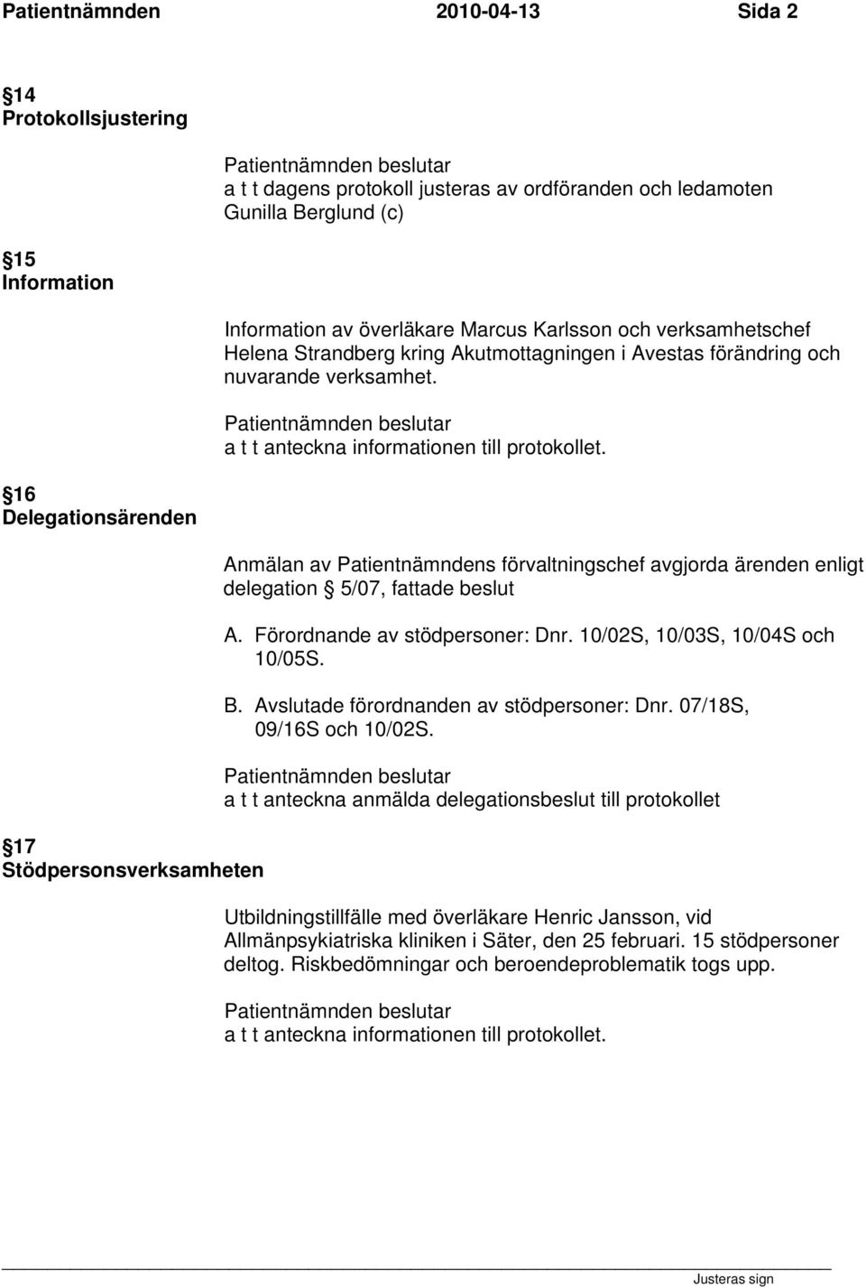 Anmälan av Patientnämndens förvaltningschef avgjorda ärenden enligt delegation 5/07, fattade beslut A. Förordnande av stödpersoner: Dnr. 10/02S, 10/03S, 10/04S och 10/05S. B.