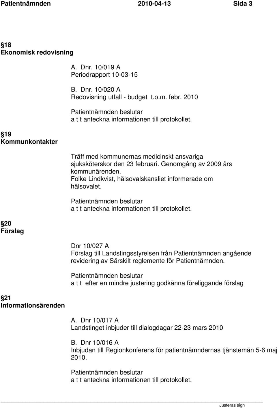Folke Lindkvist, hälsovalskansliet informerade om hälsovalet. a t t anteckna informationen till protokollet.