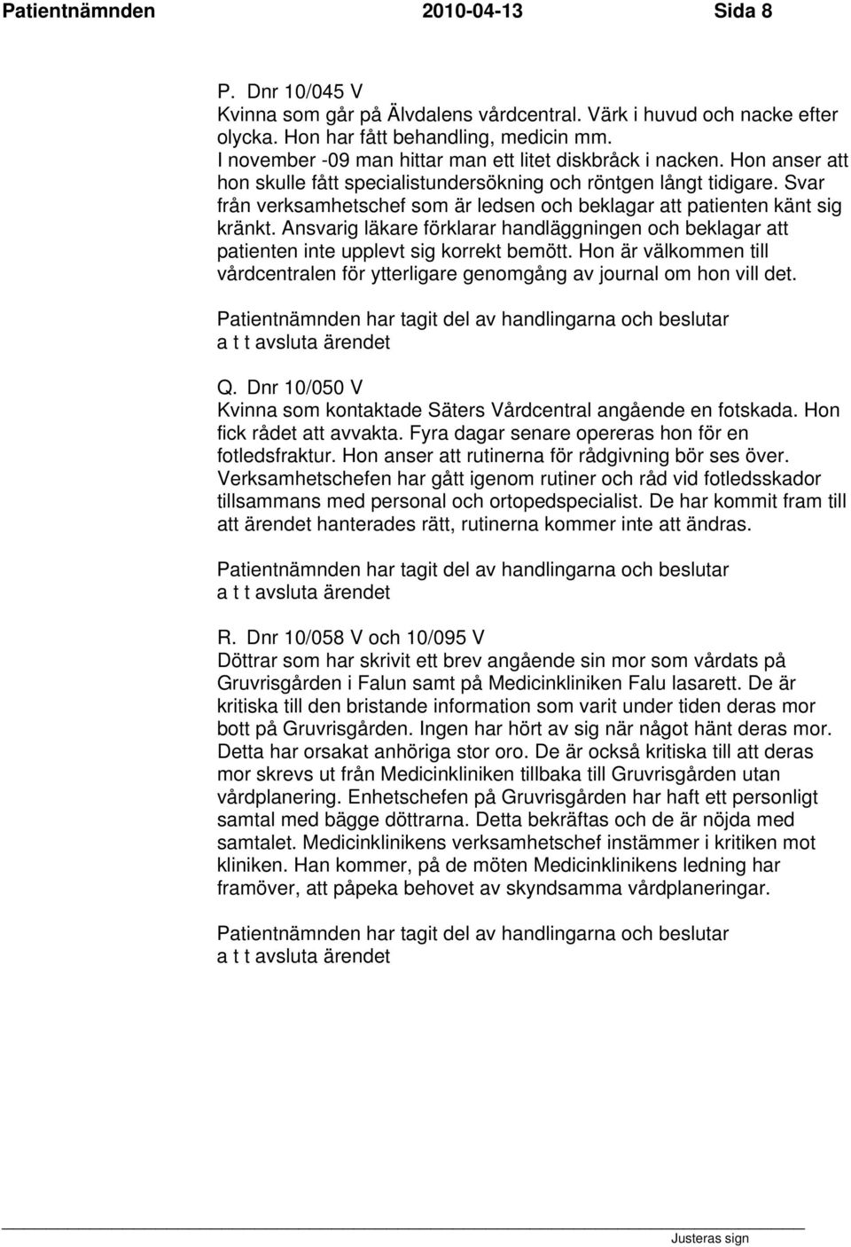 Svar från verksamhetschef som är ledsen och beklagar att patienten känt sig kränkt. Ansvarig läkare förklarar handläggningen och beklagar att patienten inte upplevt sig korrekt bemött.