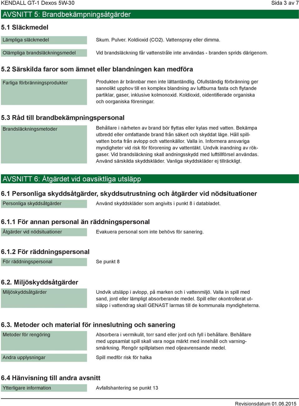 2 Särskilda faror som ämnet eller blandningen kan medföra Farliga förbränningsprodukter Produkten är brännbar men inte lättantändlig.