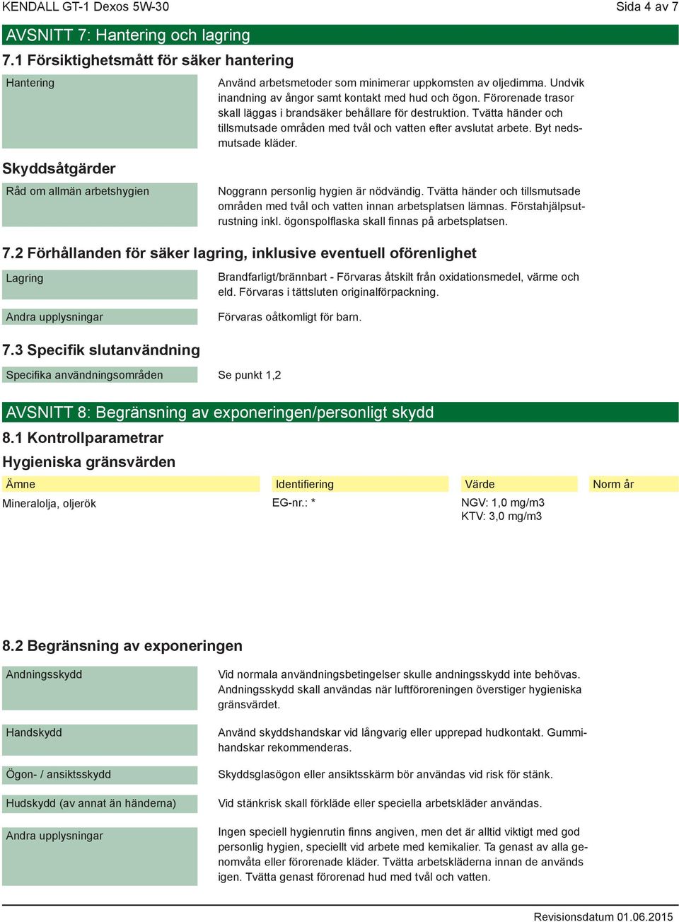 Tvätta händer och tillsmutsade områden med tvål och vatten efter avslutat arbete. Byt nedsmutsade kläder. Noggrann personlig hygien är nödvändig.
