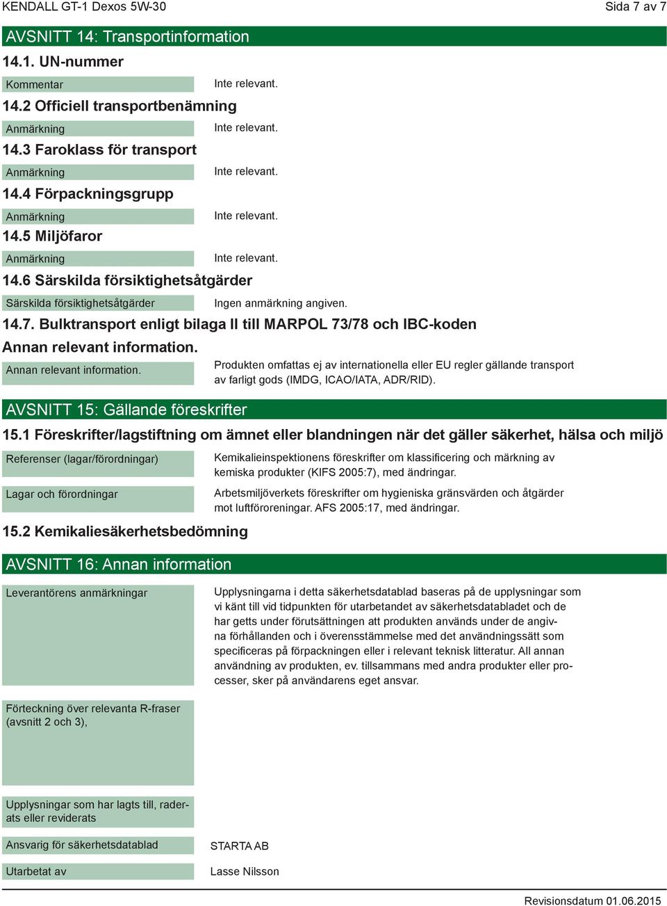 Annan relevant information. AVSNITT 15: Gällande föreskrifter Ingen anmärkning angiven.