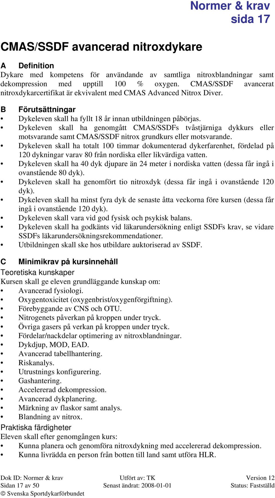 Dykeleven skall ha genomgått CMAS/SSDFs tvåstjärniga dykkurs eller motsvarande samt CMAS/SSDF nitrox grundkurs eller motsvarande.
