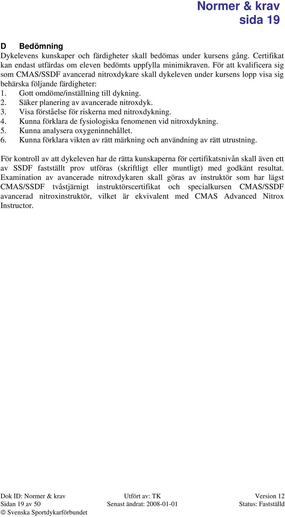 Säker planering av avancerade nitroxdyk. 3. Visa förståelse för riskerna med nitroxdykning. 4. Kunna förklara de fysiologiska fenomenen vid nitroxdykning. 5. Kunna analysera oxygeninnehållet. 6.