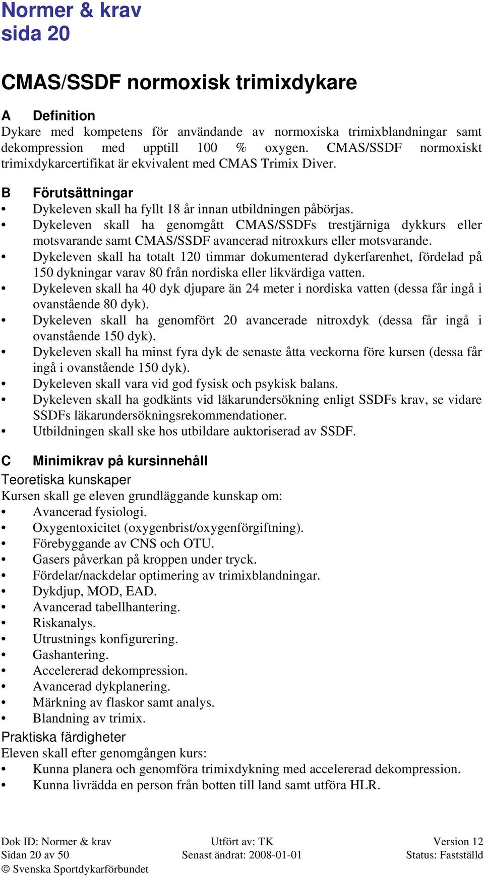 Dykeleven skall ha genomgått CMAS/SSDFs trestjärniga dykkurs eller motsvarande samt CMAS/SSDF avancerad nitroxkurs eller motsvarande.