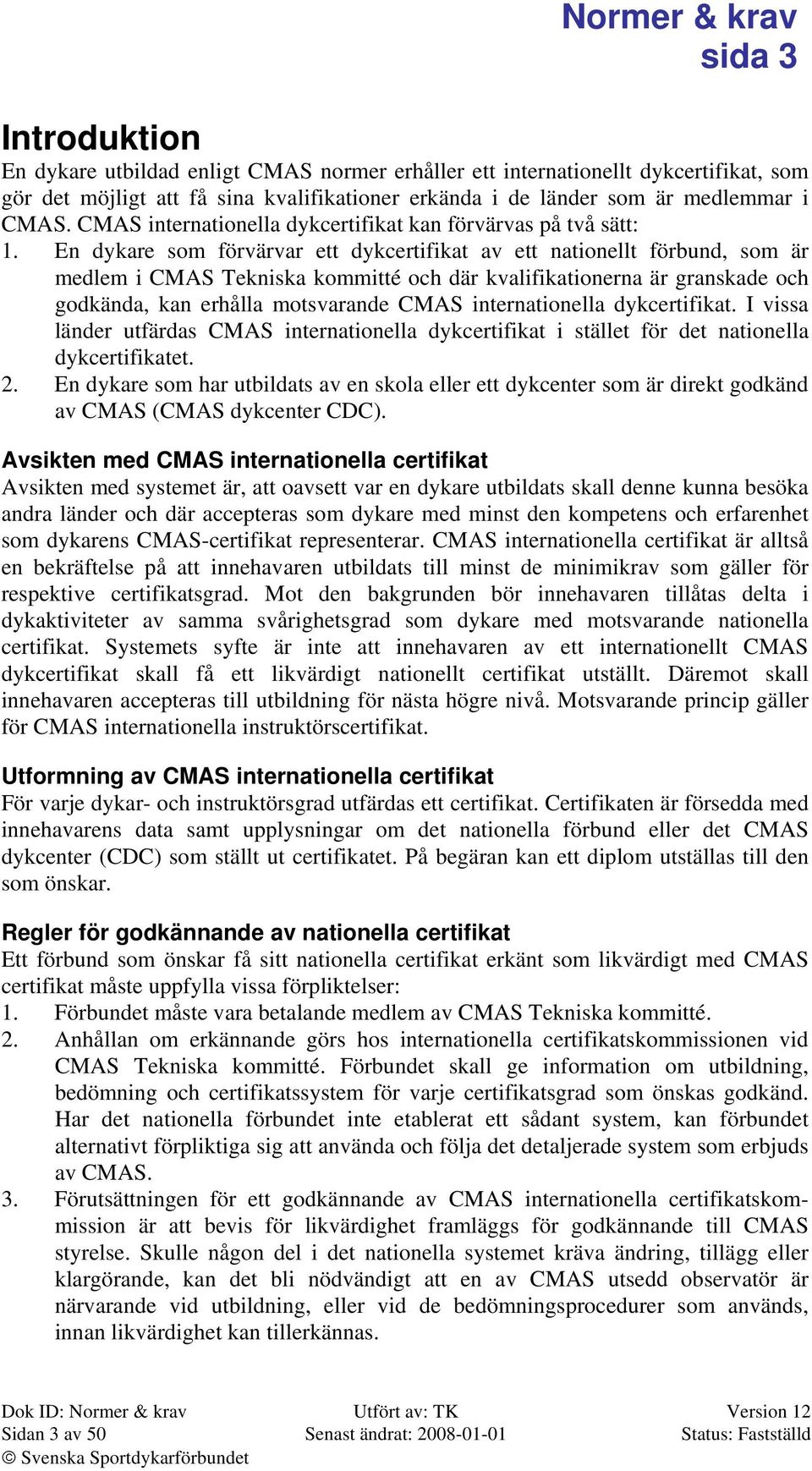 En dykare som förvärvar ett dykcertifikat av ett nationellt förbund, som är medlem i CMAS Tekniska kommitté och där kvalifikationerna är granskade och godkända, kan erhålla motsvarande CMAS