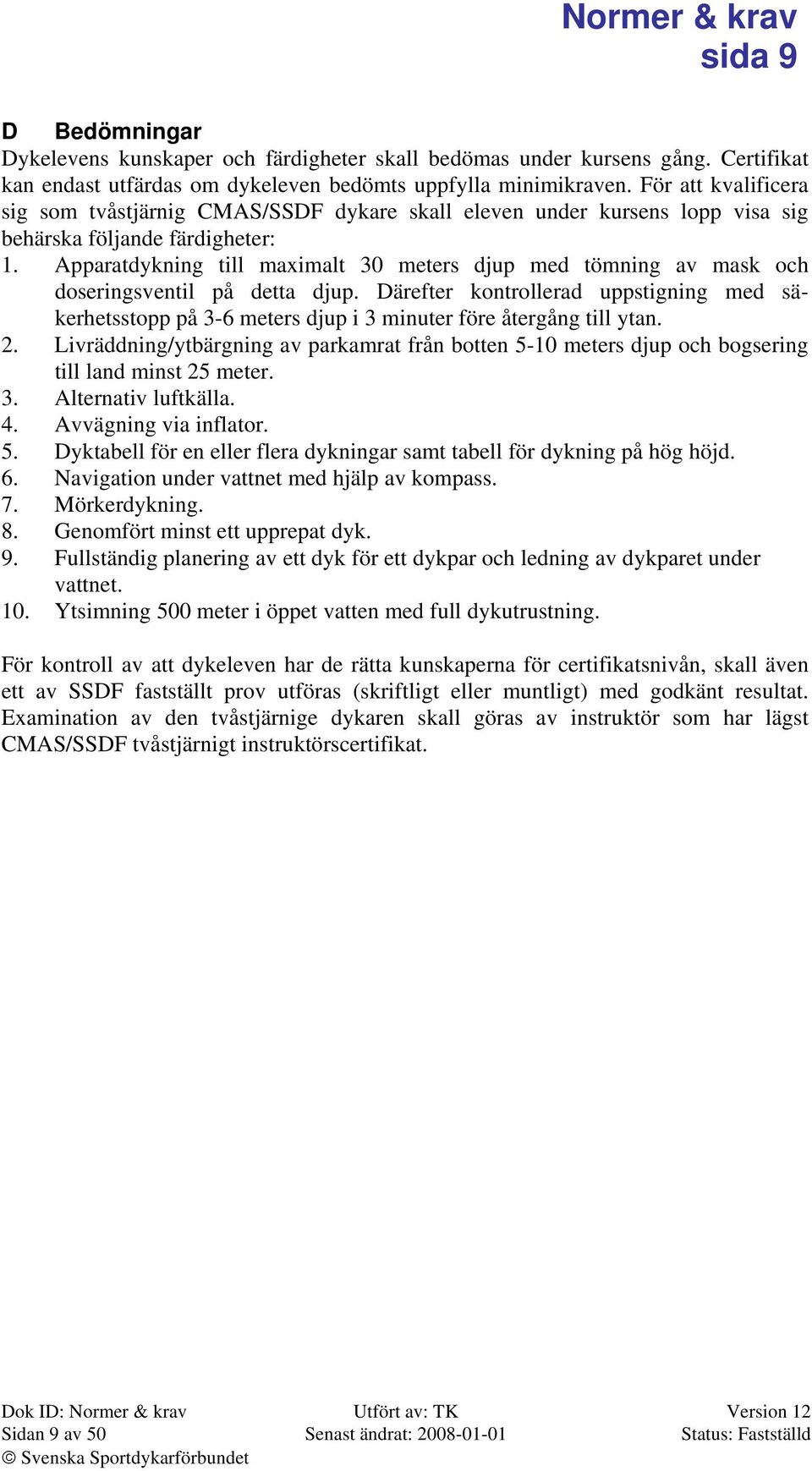 Apparatdykning till maximalt 30 meters djup med tömning av mask och doseringsventil på detta djup.