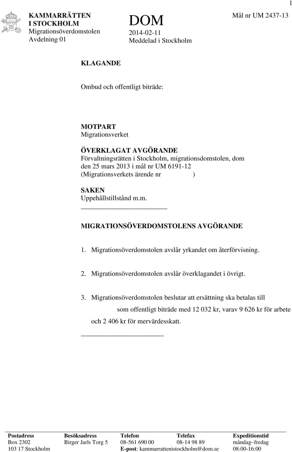 avslår yrkandet om återförvisning. 2. avslår överklagandet i övrigt. 3.