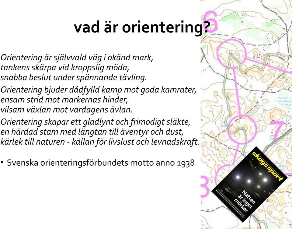 Orientering bjuder dådfylld kamp mot goda kamrater, ensam strid mot markernas hinder, vilsam växlan mot vardagens