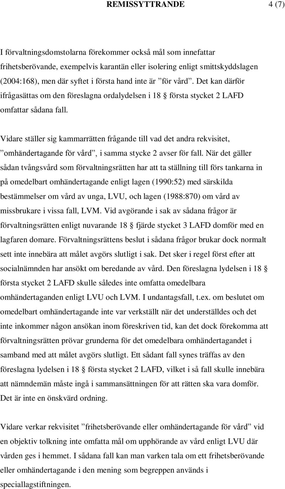 Vidare ställer sig kammarrätten frågande till vad det andra rekvisitet, omhändertagande för vård, i samma stycke 2 avser för fall.