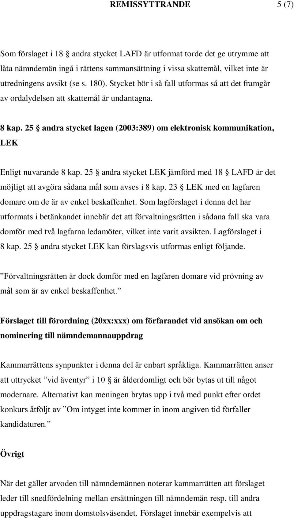 25 andra stycket lagen (2003:389) om elektronisk kommunikation, LEK Enligt nuvarande 8 kap. 25 andra stycket LEK jämförd med 18 LAFD är det möjligt att avgöra sådana mål som avses i 8 kap.