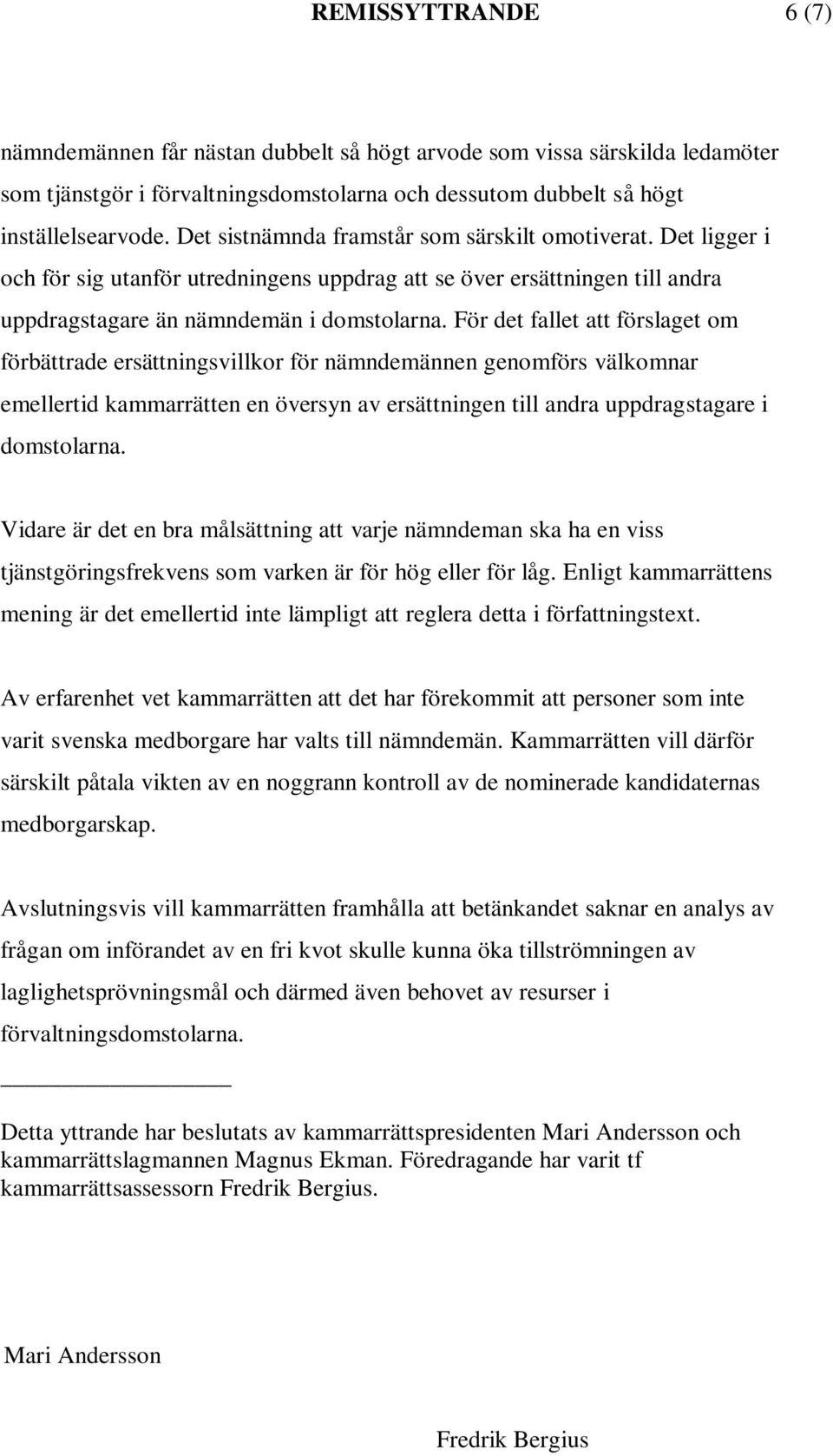 För det fallet att förslaget om förbättrade ersättningsvillkor för nämndemännen genomförs välkomnar emellertid kammarrätten en översyn av ersättningen till andra uppdragstagare i domstolarna.