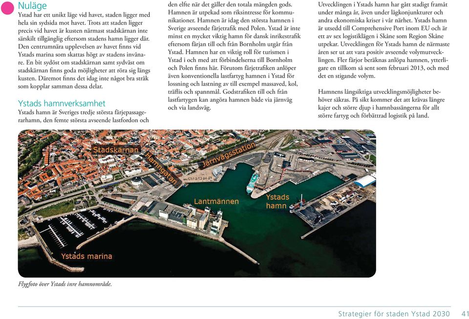 Den centrumnära upplevelsen av havet finns vid Ystads marina som skattas högt av stadens invånare.