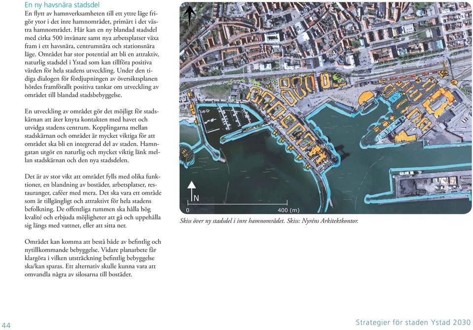 Området har stor potential att bli en attraktiv, naturlig stadsdel i Ystad som kan tillföra positiva värden för hela stadens utveckling.