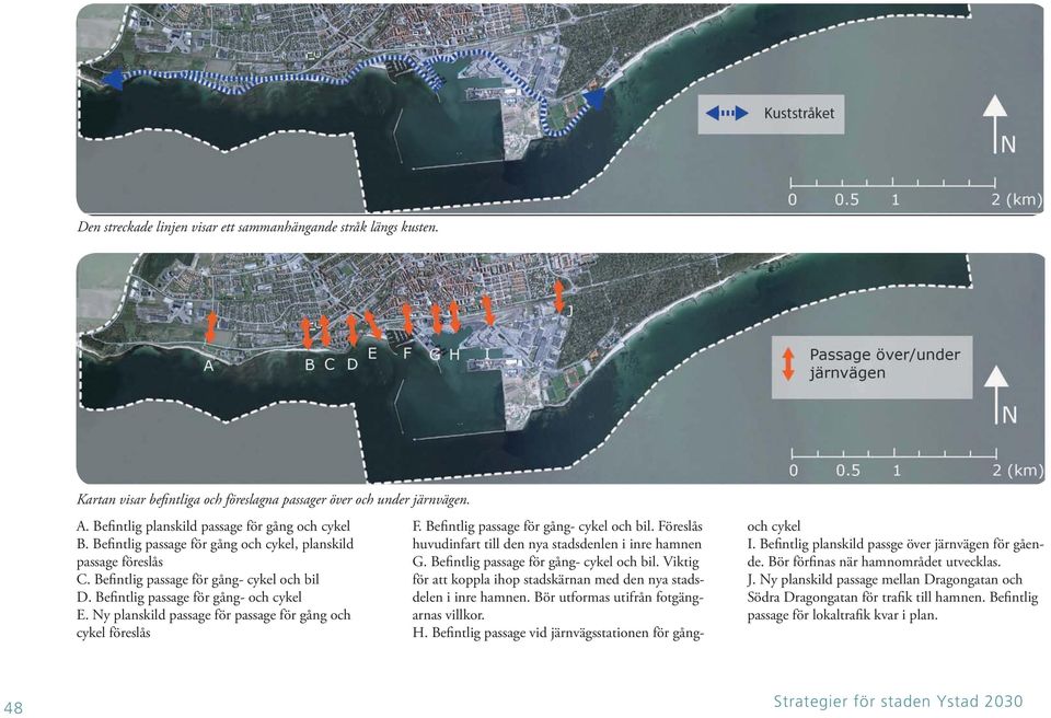 Ny planskild passage för passage för gång och cykel föreslås F. Befintlig passage för gång- cykel och bil. Föreslås huvudinfart till den nya stadsdenlen i inre hamnen G.