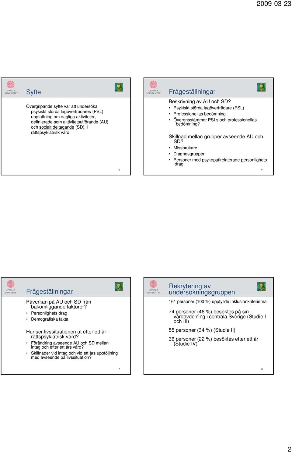 Skillnad mellan grupper avseende AU och SD? Missbrukare Diagnosgrupper Personer med psykopatirelaterade personlighets drag 6 Frågeställningar Påverkan på AU och SD från bakomliggande faktorer?