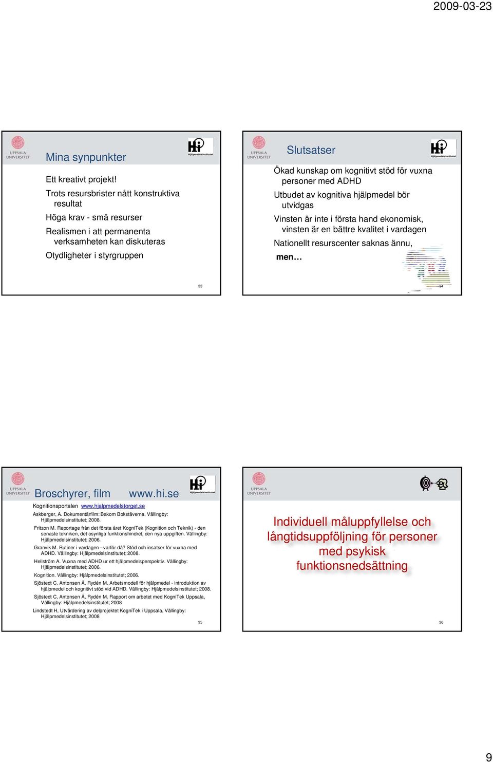 vuxna personer med ADHD Utbudet av kognitiva hjälpmedel bör utvidgas Vinsten är inte i första hand ekonomisk, vinsten är en bättre kvalitet i vardagen Nationellt resurscenter saknas ännu, men 33 34