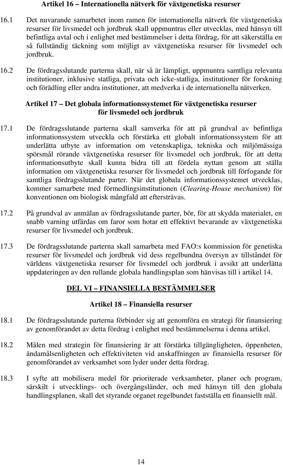 enlighet med bestämmelser i detta fördrag, för att säkerställa en så fullständig täckning som möjligt av växtgenetiska resurser för livsmedel och jordbruk. 16.