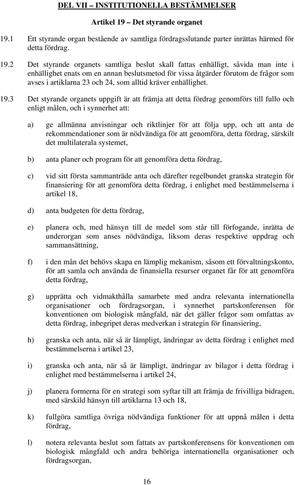 1 Ett styrande organ bestående av samtliga fördragsslutande parter inrättas härmed för detta fördrag. 19.